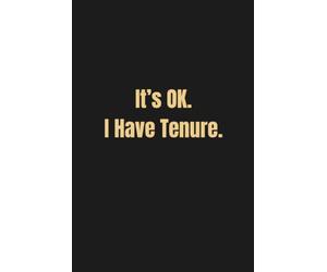 It's OK. I Have Tenure.: Funny Notebook; Gag Gift for Professors and Teachers; Promotion Gift
