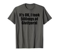 It's OK I Took 500 MG of Givityoral Funny Motivation T-Shirt