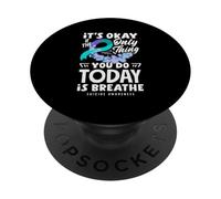 It's OK If The Only Thing You Do Today is Breathe PopSockets PopGrip Adhésif