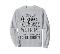 It's Ok If You Disagree with Me Funny Saying Women Men Kids Sweatshirt