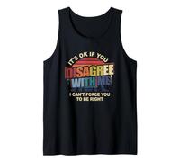 It's Ok If You Disagree with Me I Can't Force You to-Be Right Débardeur