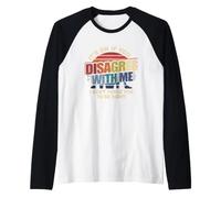 It's Ok If You Disagree with Me I Can't Force You to-Be Right Manche Raglan