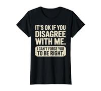 It's Ok If You Disagree with Me I Can't Force You to Be Right T-Shirt Graphique avec Valeur