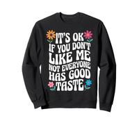 It's Ok If You Don't Like Me Not Everyone Has Good Taste Sweatshirt