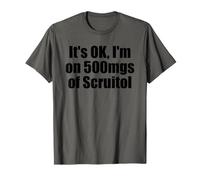 It's OK I'm on 500 MG of Scruitol Screw It All T-Shirt