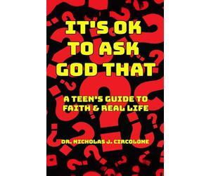 It's Ok to Ask God That: A Teen’s Guide to Faith and Real Life