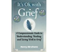 It's Ok With Grief: A Compassionate Guide To Understanding, Healing, And Living Well In Grief