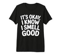 It's Okay I Know I Smell Good Self-Love Confidence |- T-Shirt Haut de Gamme