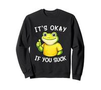 It's Okay If You Suck Funny Silly Frog Meme Sarcastic Humor Sweatshirt