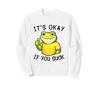 It's Okay If You Suck Funny Silly Frog Meme Sarcastic Humor Sweatshirt
