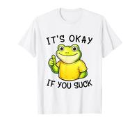 It's Okay If You Suck Funny Silly Frog Meme Sarcastic Humor T-Shirt