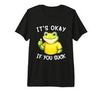 It's Okay If You Suck Funny Silly Frog Meme Sarcastic Humor T-Shirt Haut de Gamme