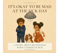 It's Okay to Be Mad at the Sick Day: A Story About Big Feelings When a Parent Is Sick