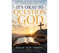 IT'S OKAY TO QUESTION GOD: What Job, Jesus, and Others Asked When Life Fell Apart