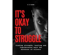 It's Okay To Struggle: Finding Strength, Healing and Togetherness Amid The Darkness of Silence