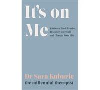 It's On Me: Embrace Hard Truths, Discover Your Self and Change Your Life