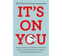 It's On You: How Corporations and Behavioral Scientists Have Convinced Us that We're to Blame for Society's Deepest Problems