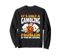 It's Only A Gambling Problem If You're Losing Casino Sweatshirt