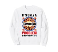 It's Only A Gambling Problem If You're Losing Casino Sweatshirt