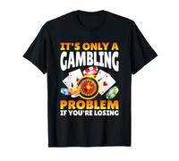 It's Only A Gambling Problem If You're Losing Casino T-Shirt