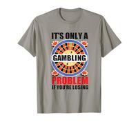 It's Only A Gambling Problem If You're Losing Casino T-Shirt