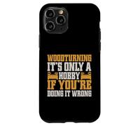 It's Only a Hobby If You're Doing It Wrong Woodturner Coque pour iPhone 11 Pro