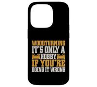 It's Only a Hobby If You're Doing It Wrong Woodturner Coque pour iPhone 14 Pro