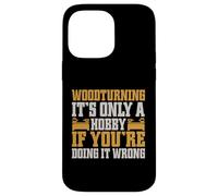 It's Only a Hobby If You're Doing It Wrong Woodturner Coque pour iPhone 14 Pro Max