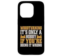 It's Only a Hobby If You're Doing It Wrong Woodturner Coque pour iPhone 15 Pro