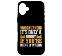 It's Only a Hobby If You're Doing It Wrong Woodturner Coque pour iPhone 16 Plus