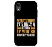 It's Only a Hobby If You're Doing It Wrong Woodturner Coque pour iPhone XR