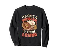 It's Only a Problem If You re Losing Funny Gambling Sweatshirt