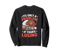 It's Only a Problem If You re Losing Funny Gambling Sweatshirt