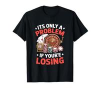 It's Only a Problem If You re Losing Funny Gambling T-Shirt