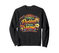 It's Only A Problem If Youre Losing Sarcastic Casino Citation Sweatshirt
