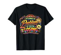 It's Only A Problem If Youre Losing Sarcastic Casino Citation T-Shirt