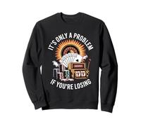 It's Only A Problem If You're Losing Unwearable Aduld Humor Sweatshirt