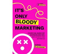 It's Only Bloody Marketing: A survival guide for overwhelmed MDs who'd rather be doing anything else
