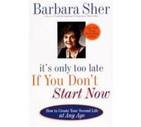 It's Only Too Late If You Don't Start Now Barbara Sher (Auteur)