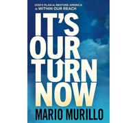 It's Our Turn Now: God's Plan To Restore America Is Within Our Reach