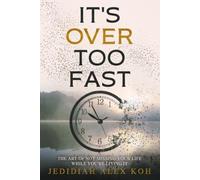 It's Over Too Fast: The Art of Not Missing Your Life While You're Living It