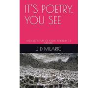 IT'S POETRY, YOU SEE: AN ECLECTIC MIX OF POEMS PENNED BY J D MILARIC