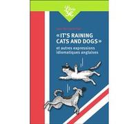 "It's raining cats and dogs" et autres expressions idiomatiques anglaises Jean Bernard Piat (Auteur)