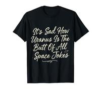It's Sad How Uranus is The Butt of All Space Jokes - T-Shirt