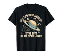 It's Sad How Uranus is The Butt of All Space Jokes - T-Shirt