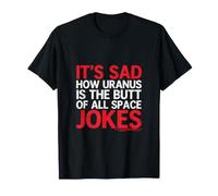 It's Sad How Uranus is The Butt of All Space Jokes - T-Shirt