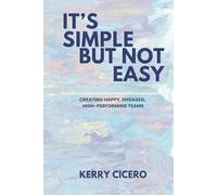 It's Simple But Not Easy: Creating Happy, Engaged, High-Performing Teams