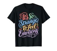 It's So Strange to Feel Emotions Conscience T-Shirt
