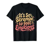 It's So Strange to Feel Emotions Conscience - T-Shirt