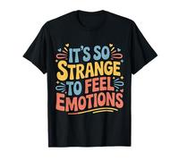 It's So Strange to Feel Emotions Conscience |- T-Shirt